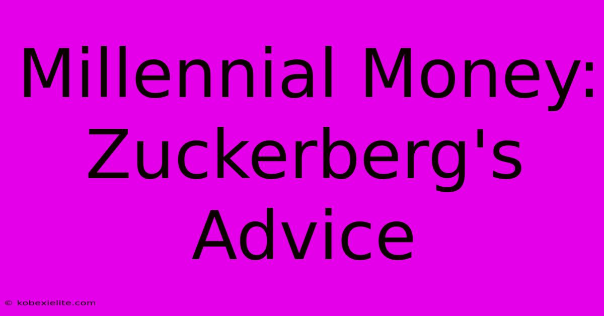 Millennial Money: Zuckerberg's Advice