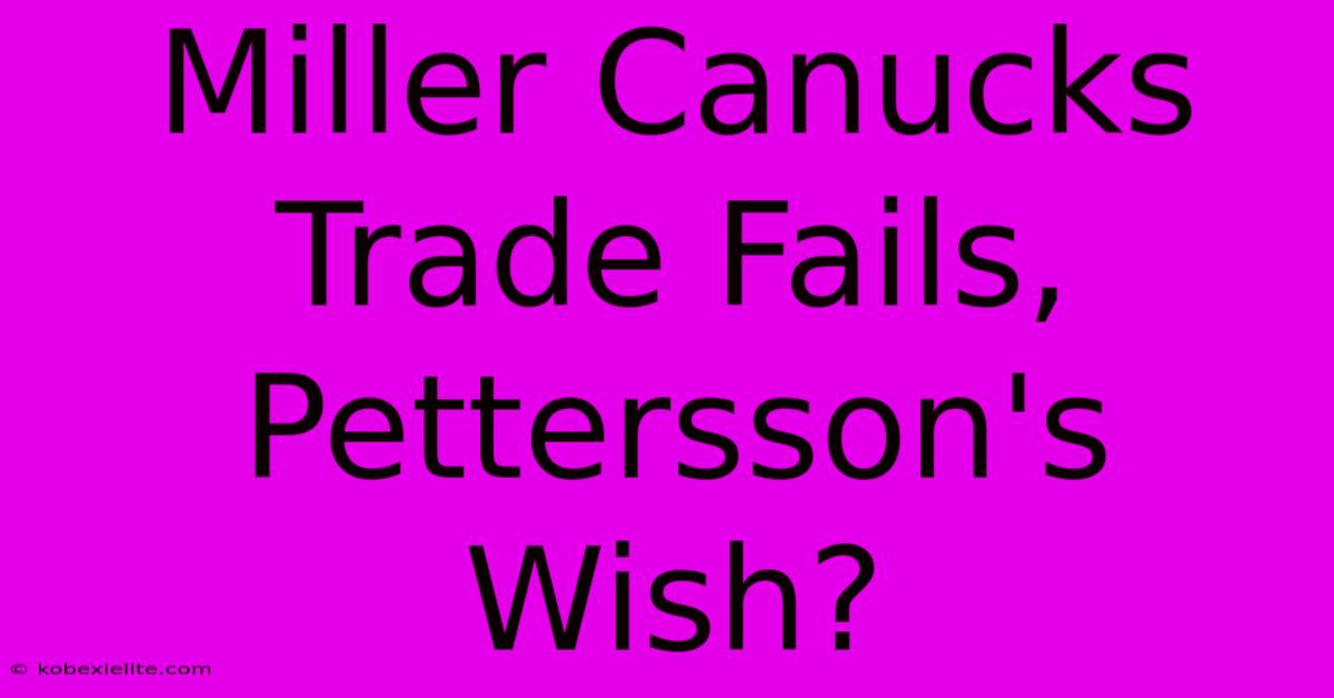 Miller Canucks Trade Fails, Pettersson's Wish?