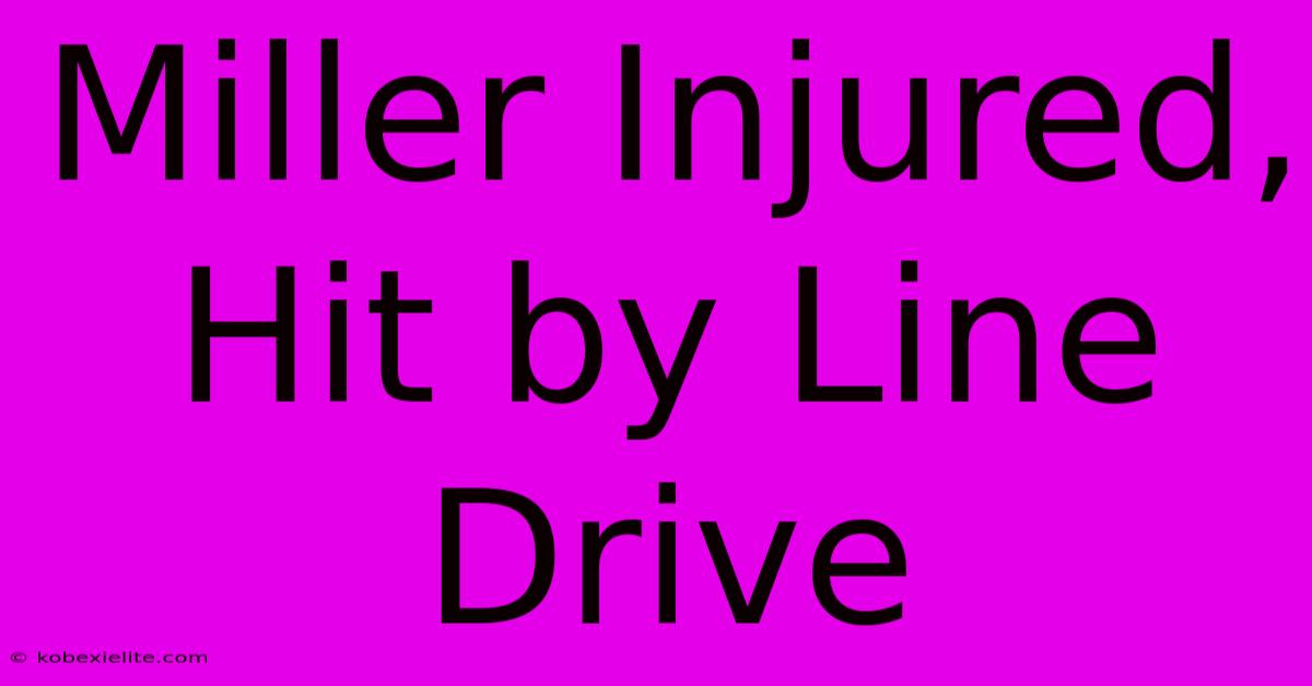 Miller Injured, Hit By Line Drive