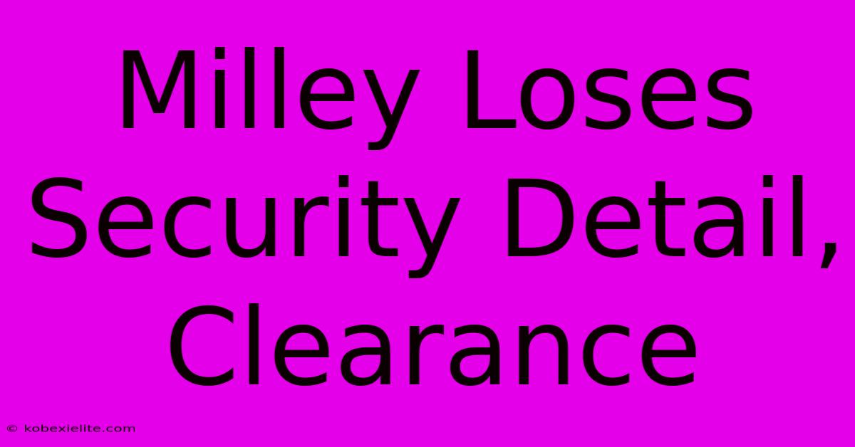 Milley Loses Security Detail, Clearance