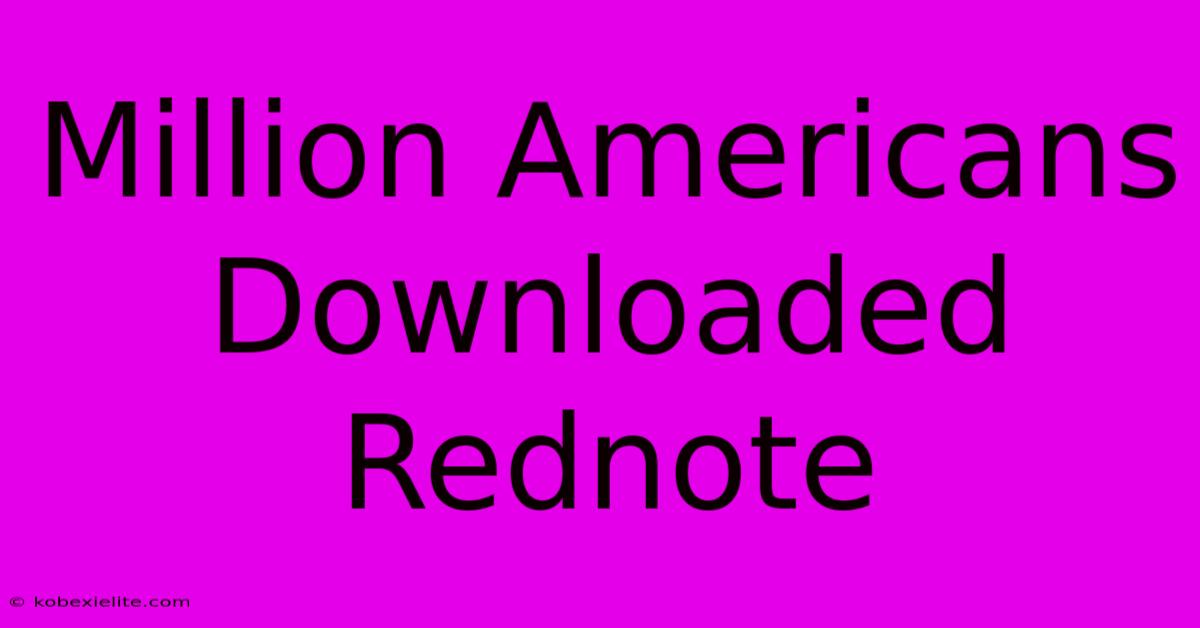 Million Americans Downloaded Rednote