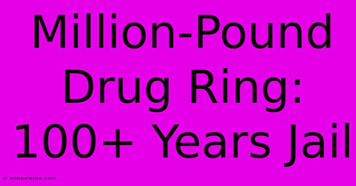 Million-Pound Drug Ring: 100+ Years Jail