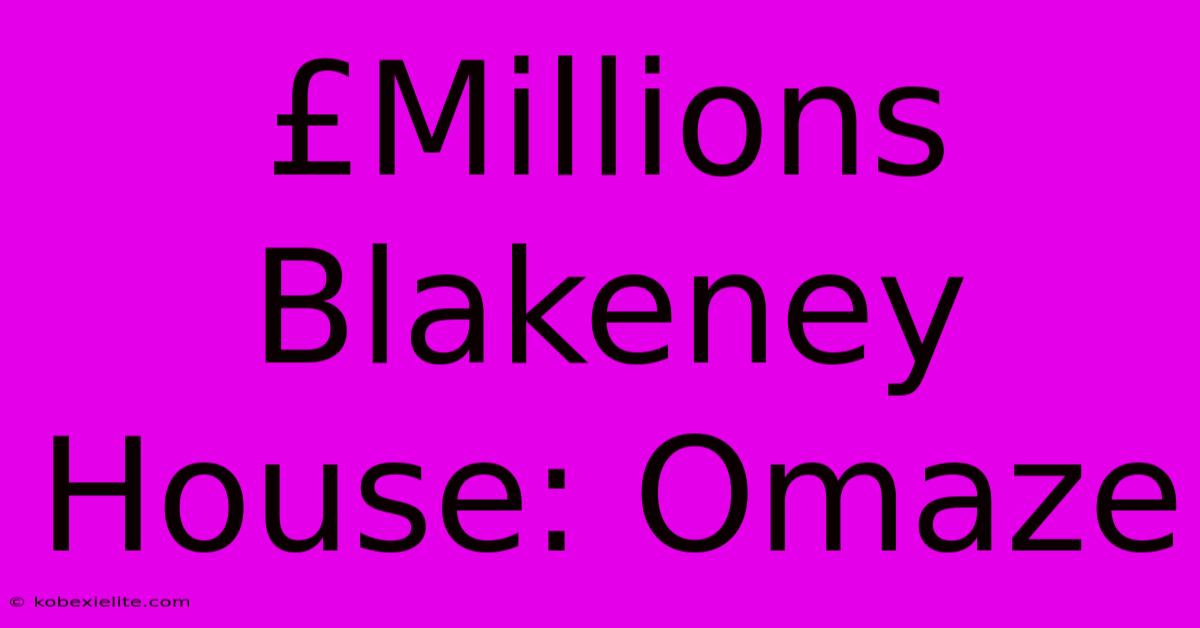 £Millions Blakeney House: Omaze