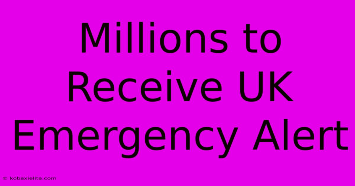 Millions To Receive UK Emergency Alert