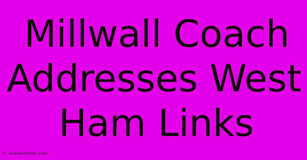 Millwall Coach Addresses West Ham Links