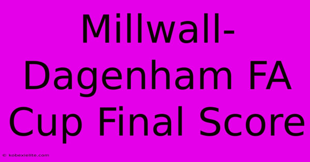 Millwall-Dagenham FA Cup Final Score