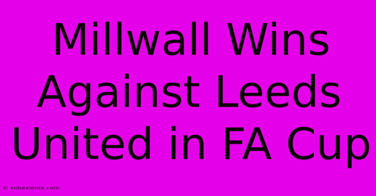 Millwall Wins Against Leeds United In FA Cup