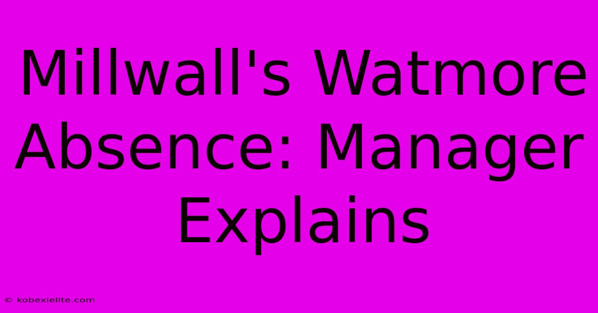 Millwall's Watmore Absence: Manager Explains