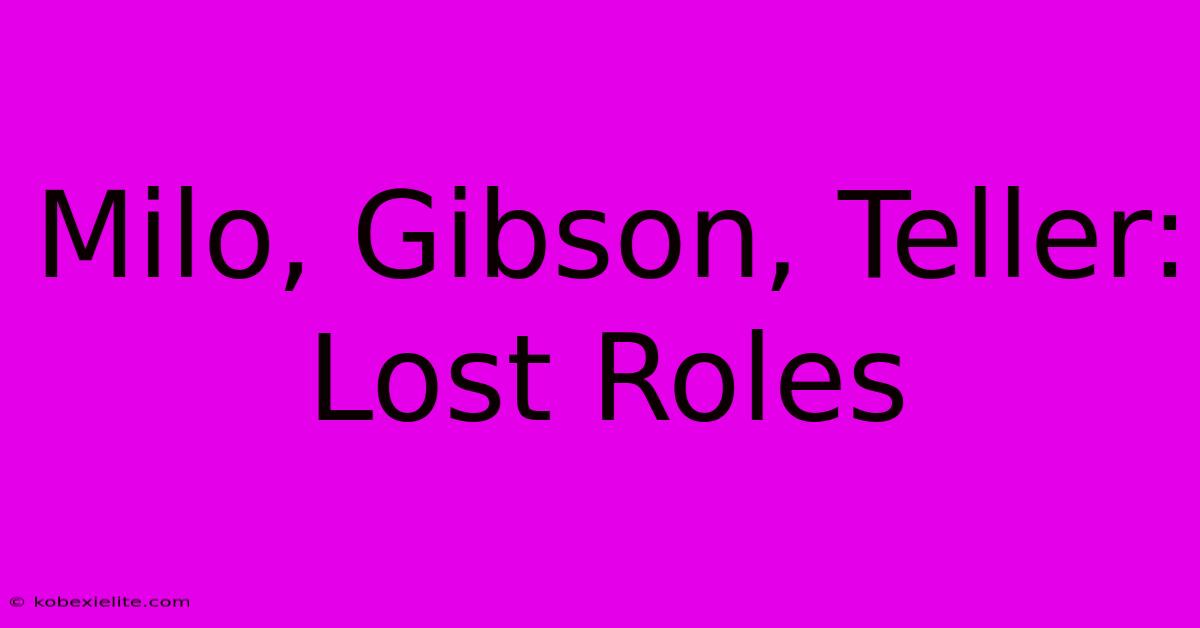 Milo, Gibson, Teller: Lost Roles