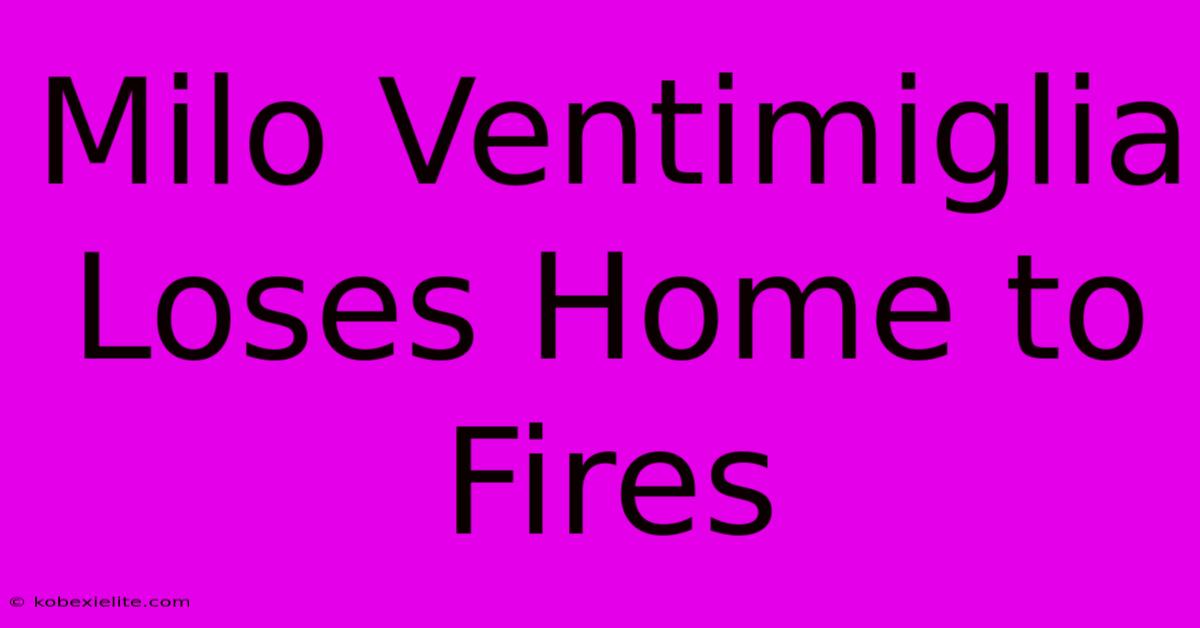 Milo Ventimiglia Loses Home To Fires