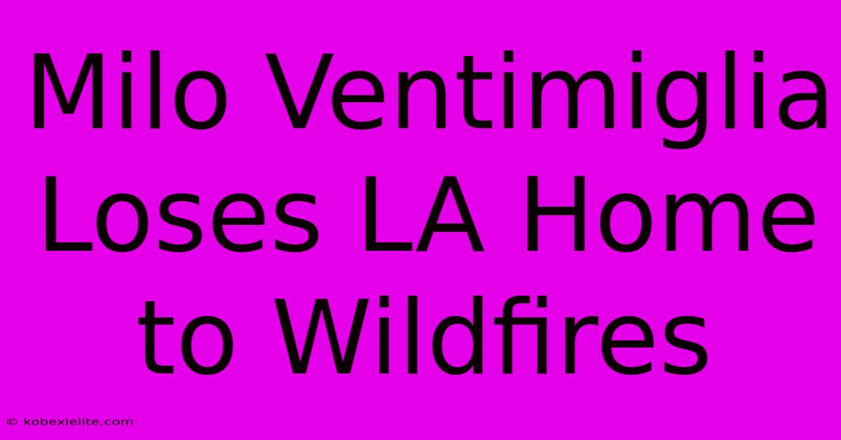 Milo Ventimiglia Loses LA Home To Wildfires