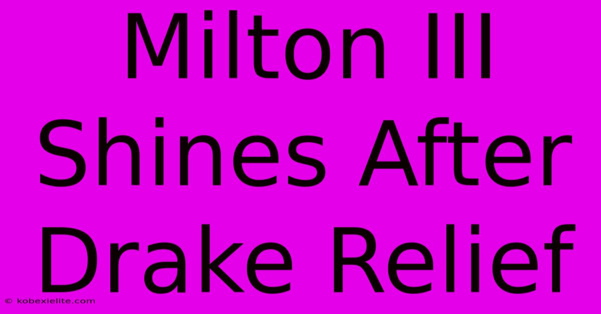 Milton III Shines After Drake Relief