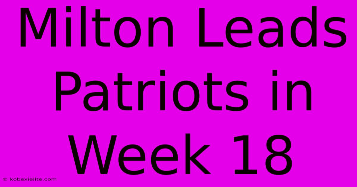 Milton Leads Patriots In Week 18