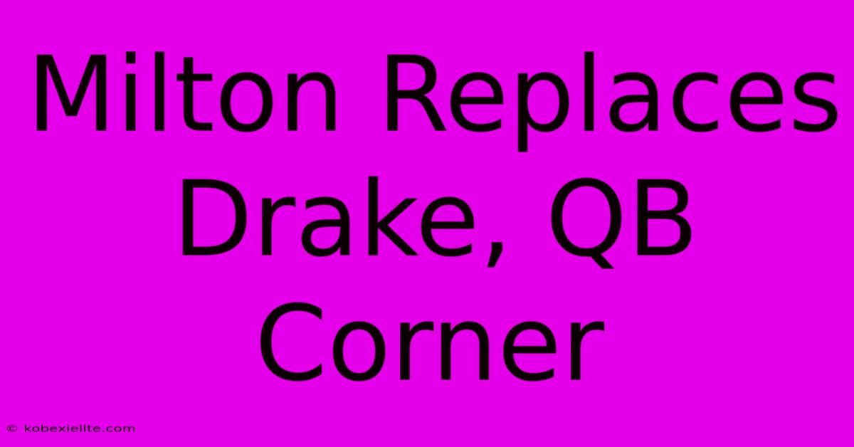 Milton Replaces Drake, QB Corner