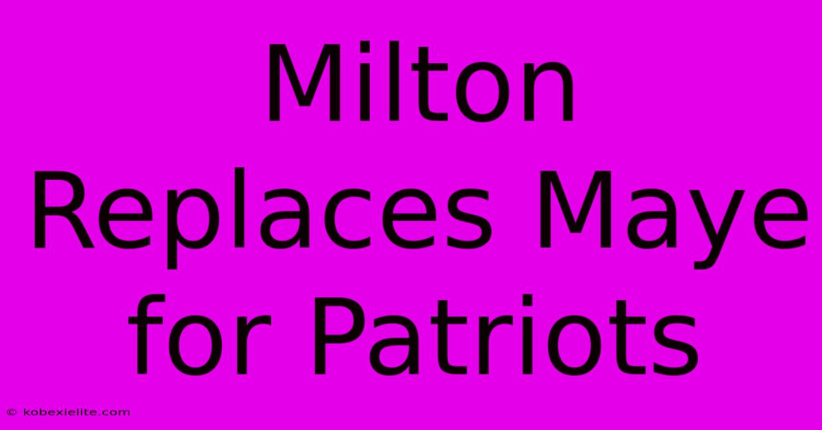 Milton Replaces Maye For Patriots