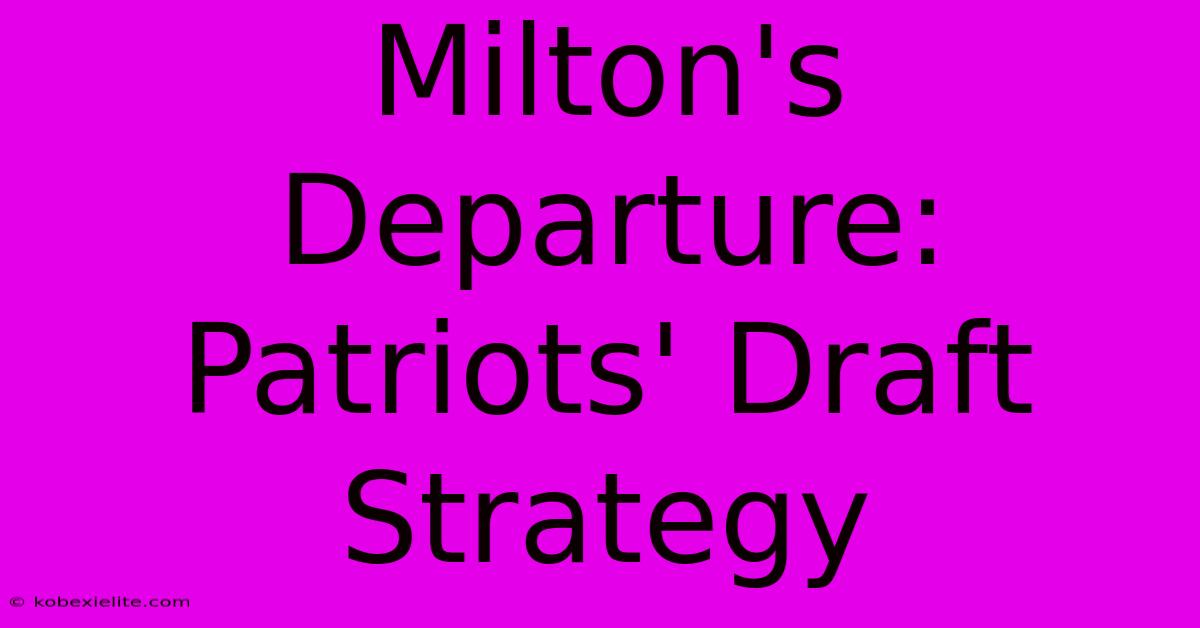 Milton's Departure: Patriots' Draft Strategy