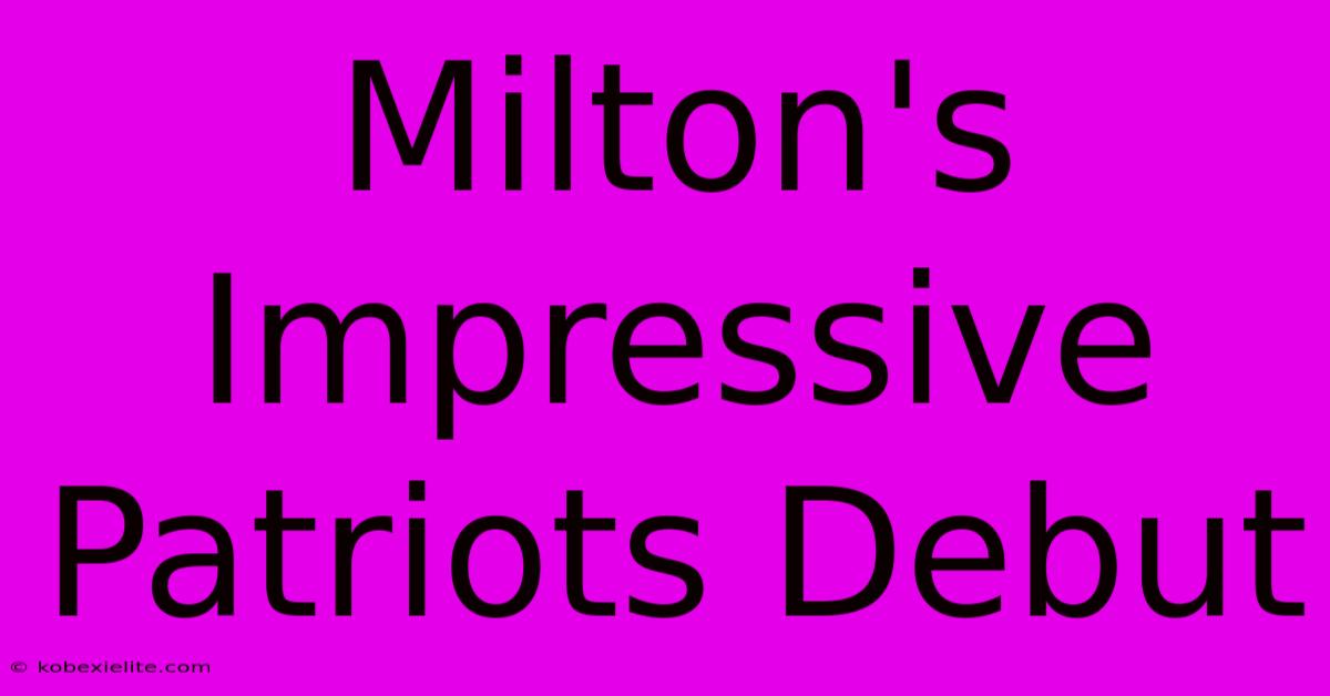 Milton's Impressive Patriots Debut