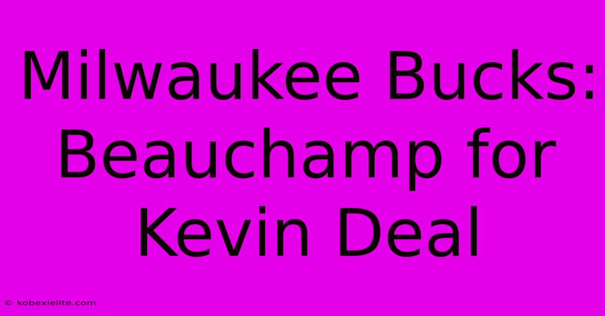 Milwaukee Bucks: Beauchamp For Kevin Deal