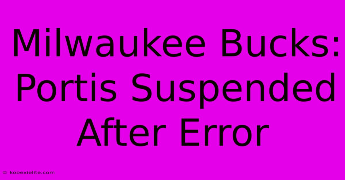 Milwaukee Bucks: Portis Suspended After Error