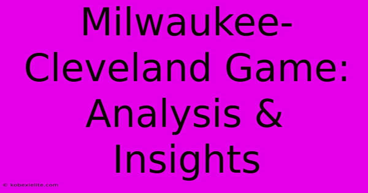 Milwaukee-Cleveland Game: Analysis & Insights