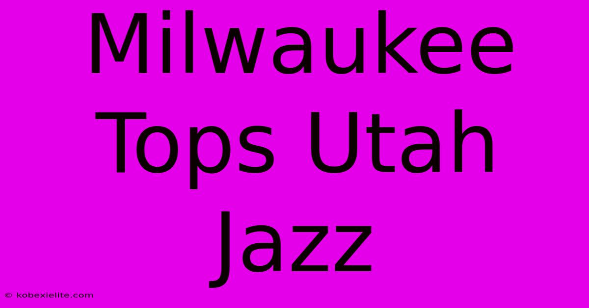 Milwaukee Tops Utah Jazz