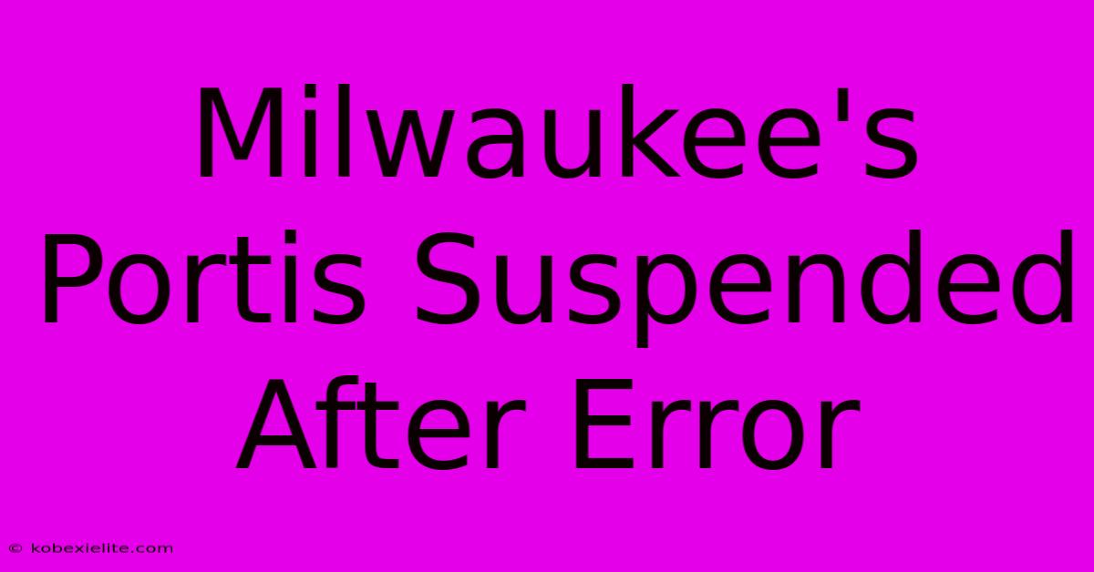 Milwaukee's Portis Suspended After Error