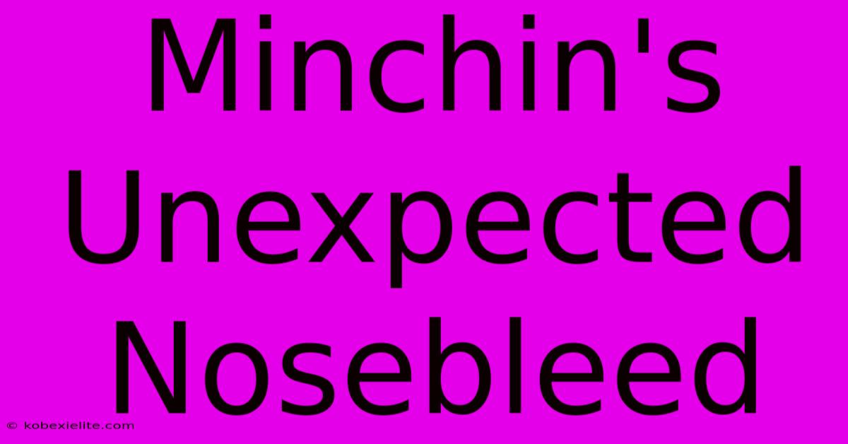 Minchin's Unexpected Nosebleed