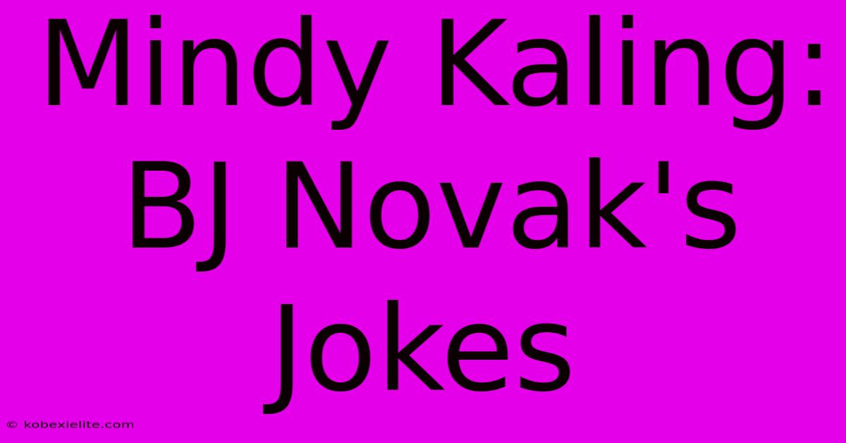 Mindy Kaling: BJ Novak's Jokes