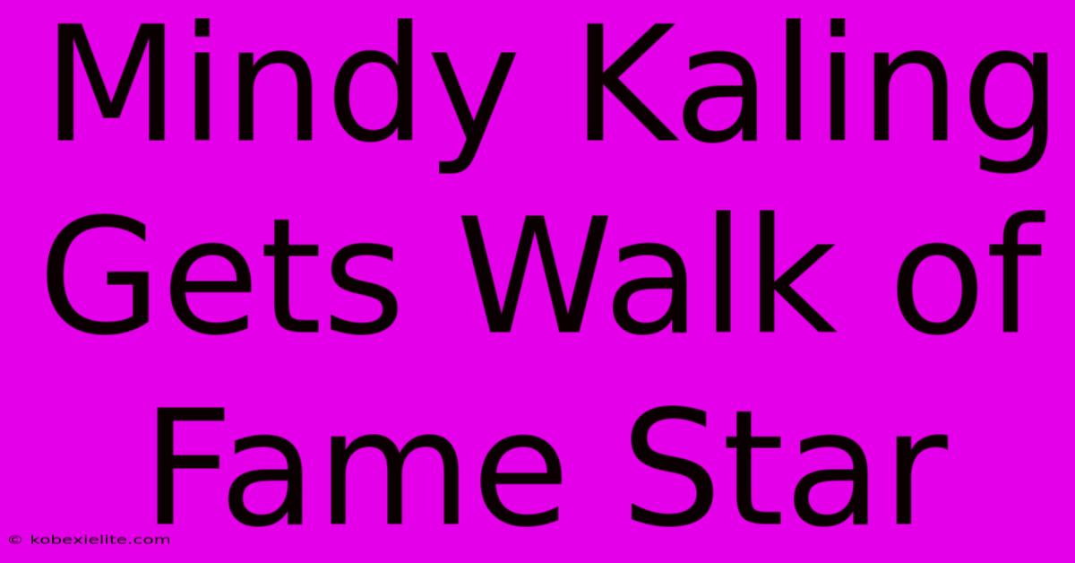 Mindy Kaling Gets Walk Of Fame Star