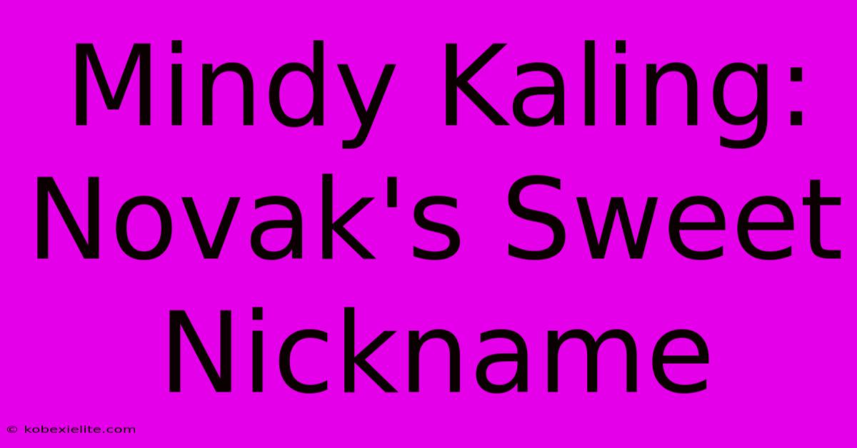 Mindy Kaling: Novak's Sweet Nickname