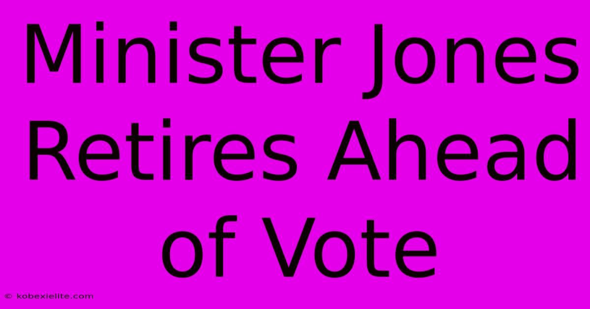 Minister Jones Retires Ahead Of Vote