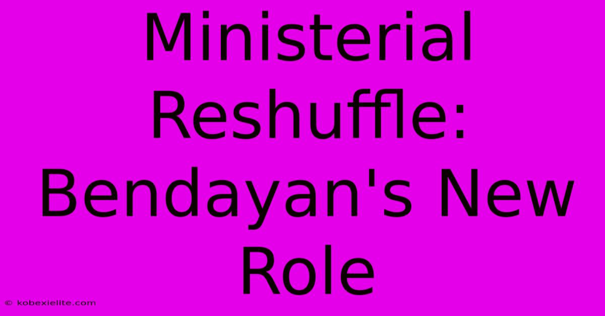 Ministerial Reshuffle:  Bendayan's New Role