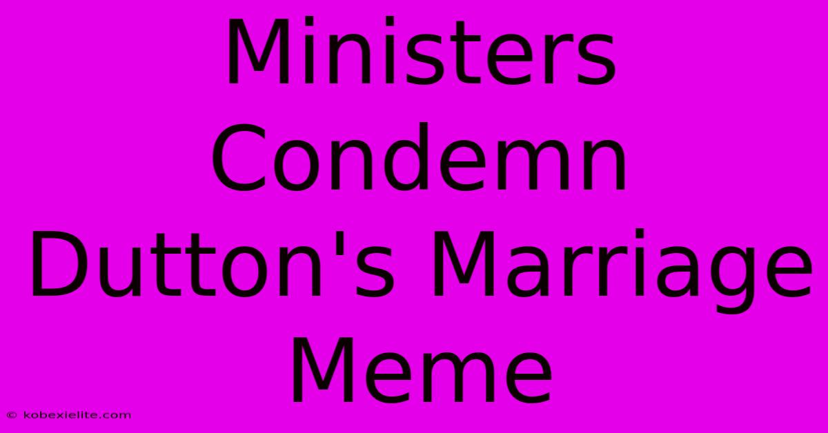 Ministers Condemn Dutton's Marriage Meme