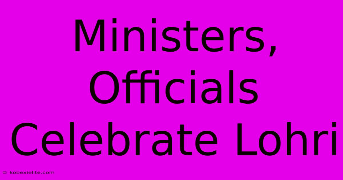 Ministers, Officials Celebrate Lohri