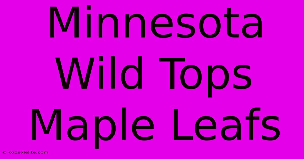 Minnesota Wild Tops Maple Leafs