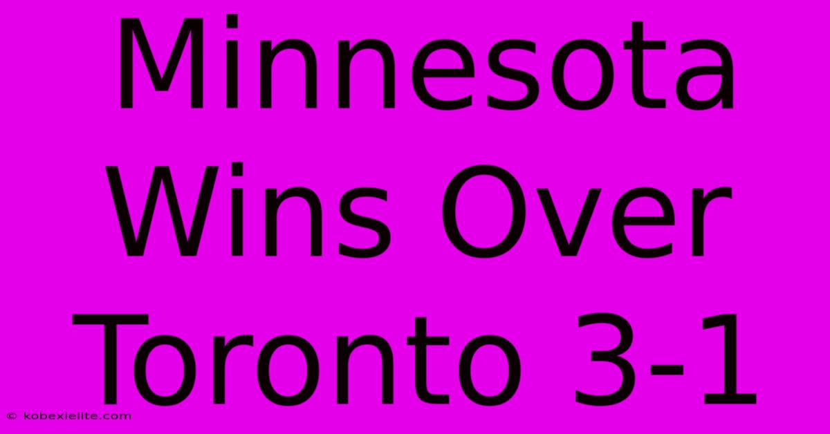 Minnesota Wins Over Toronto 3-1