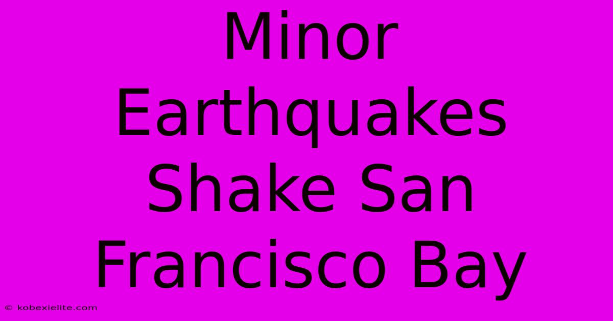 Minor Earthquakes Shake San Francisco Bay