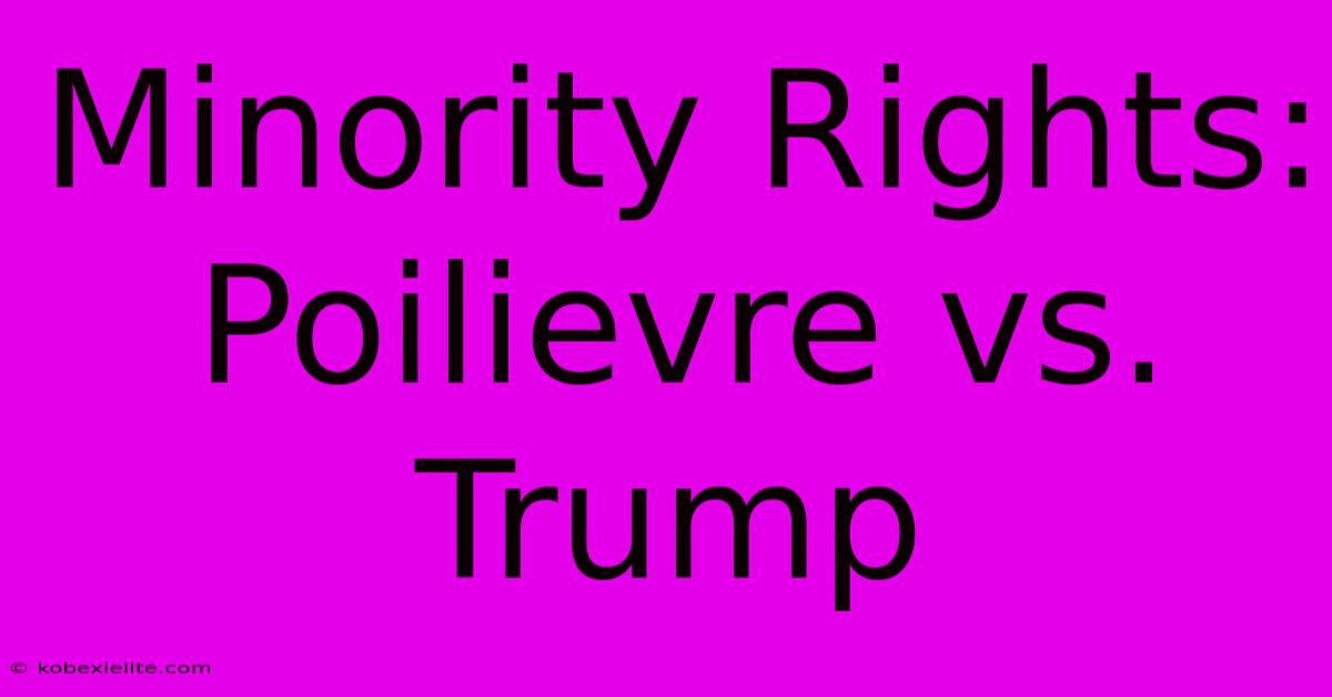 Minority Rights: Poilievre Vs. Trump