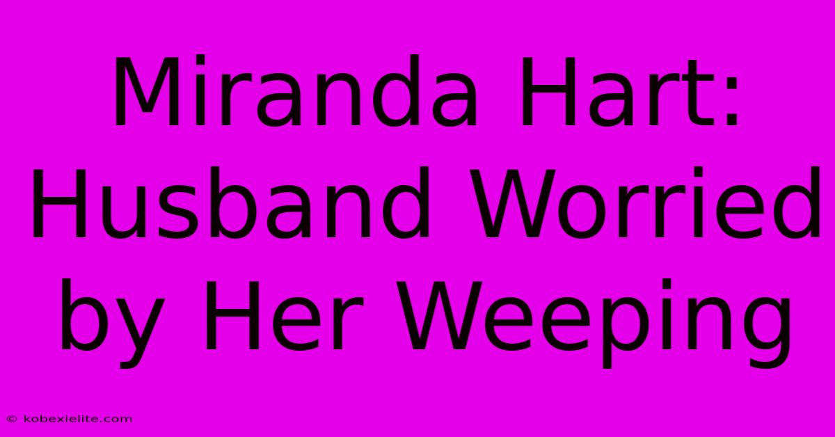 Miranda Hart: Husband Worried By Her Weeping