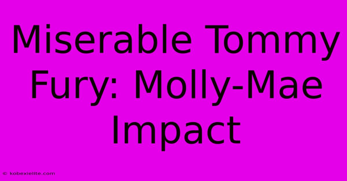 Miserable Tommy Fury: Molly-Mae Impact