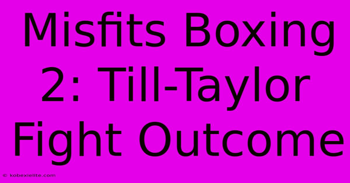 Misfits Boxing 2: Till-Taylor Fight Outcome