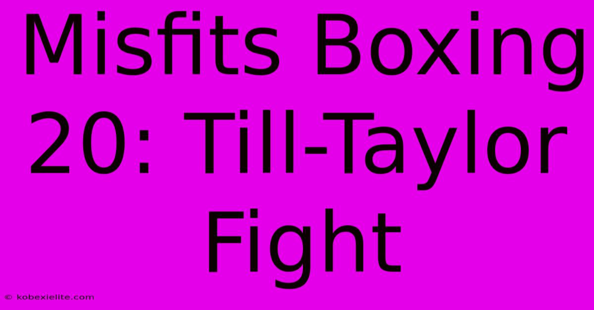 Misfits Boxing 20: Till-Taylor Fight