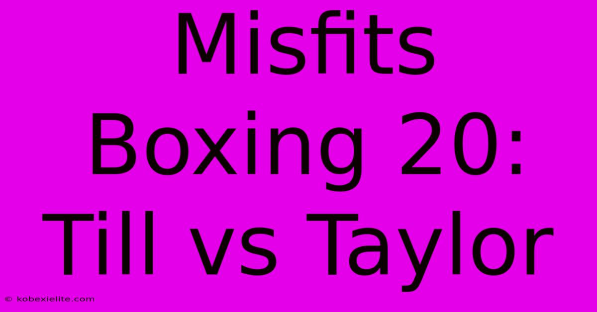 Misfits Boxing 20: Till Vs Taylor