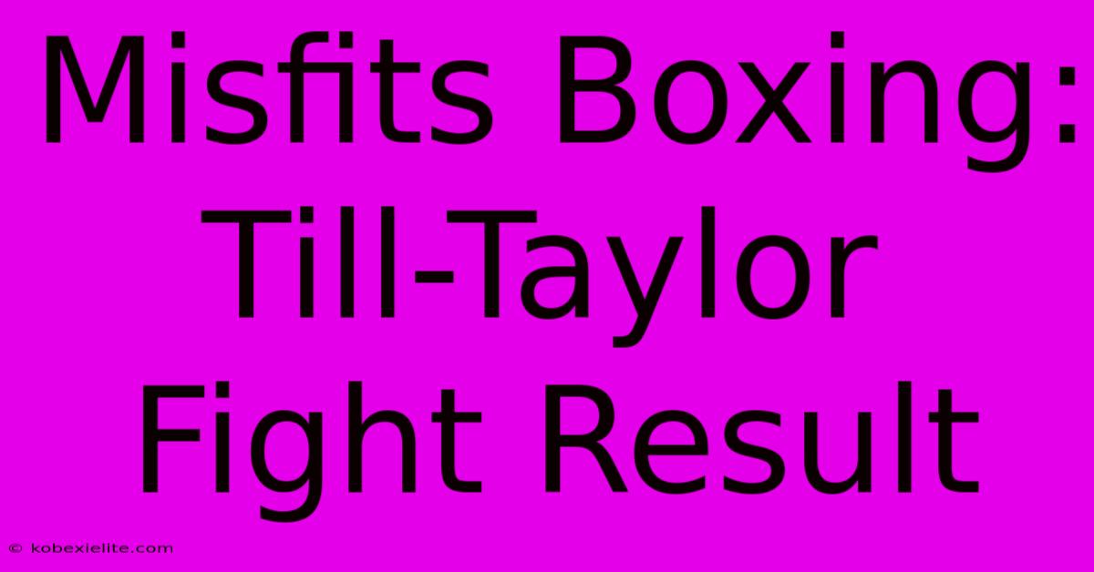 Misfits Boxing: Till-Taylor Fight Result