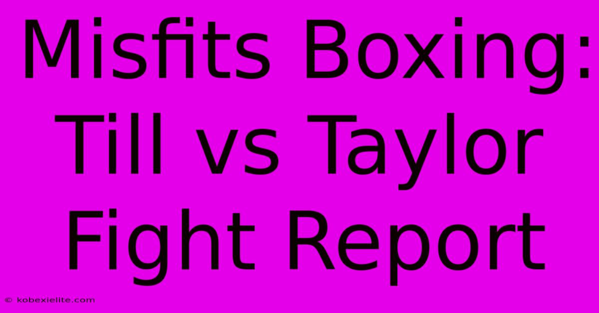 Misfits Boxing: Till Vs Taylor Fight Report