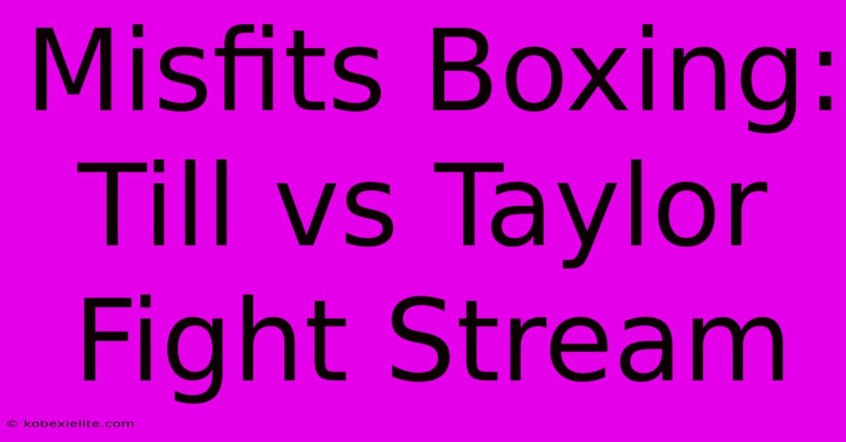 Misfits Boxing: Till Vs Taylor Fight Stream