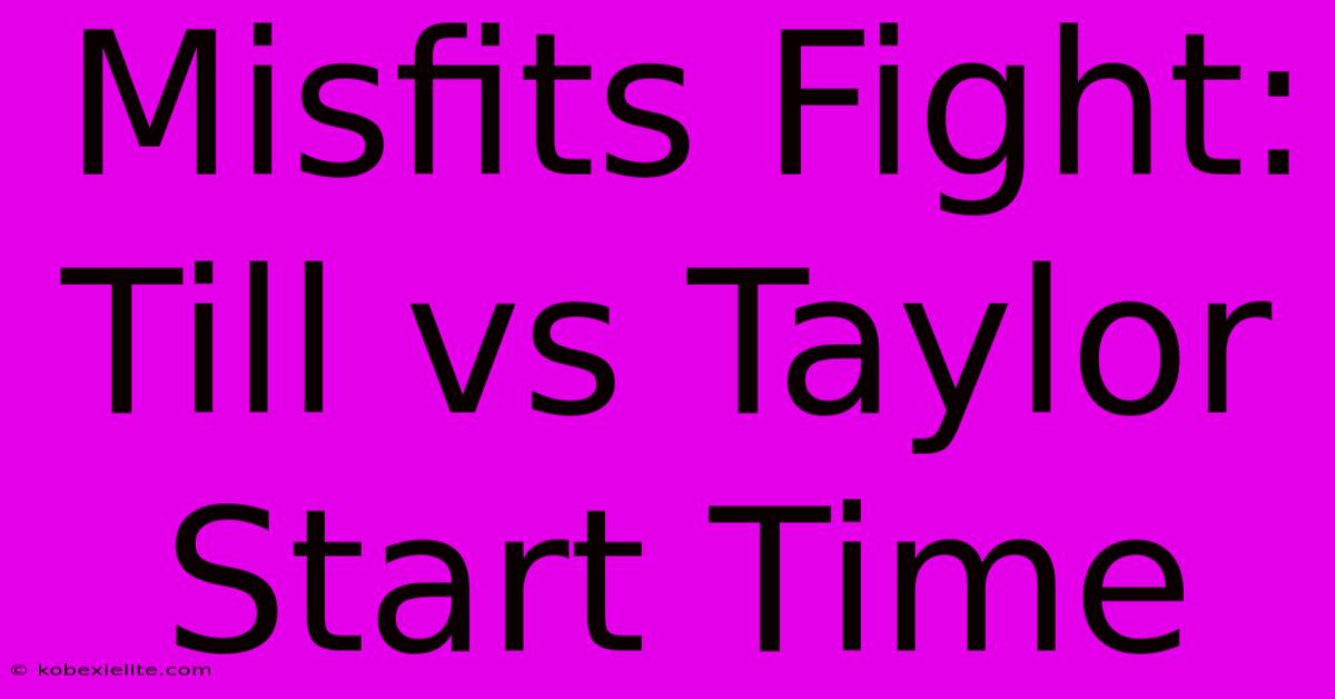 Misfits Fight: Till Vs Taylor Start Time