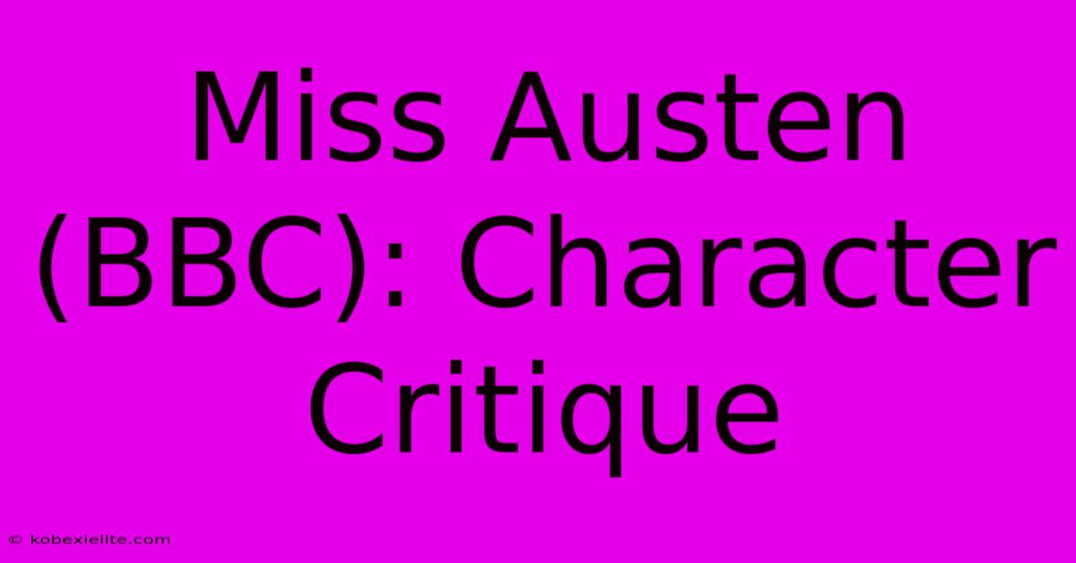 Miss Austen (BBC): Character Critique