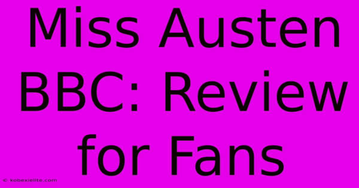 Miss Austen BBC: Review For Fans