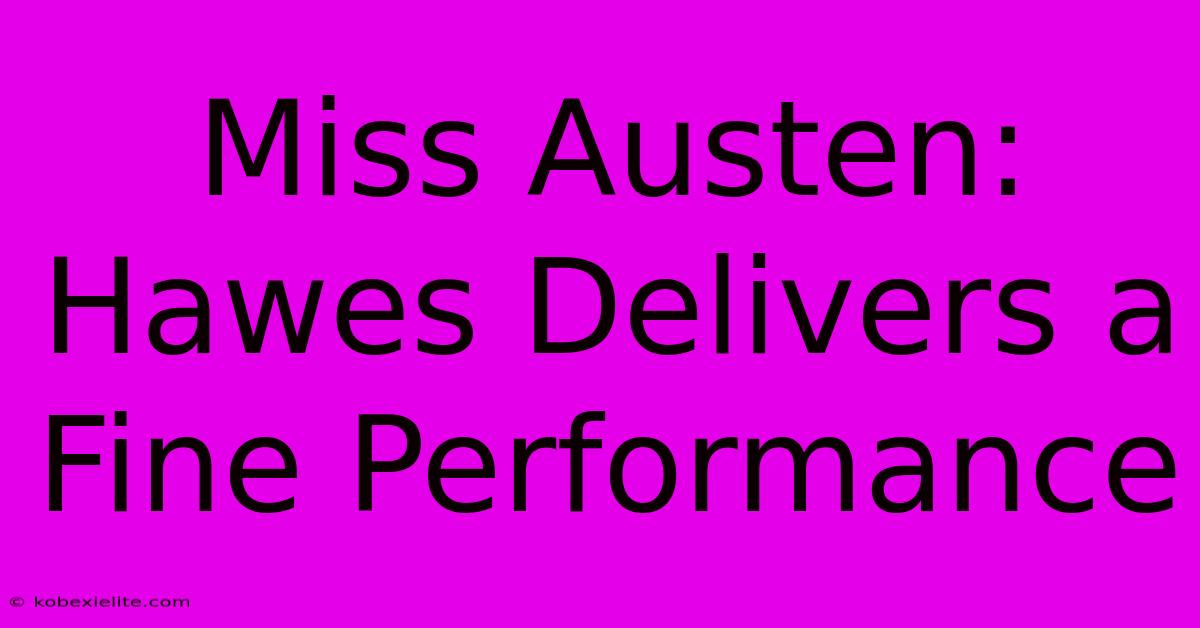 Miss Austen:  Hawes Delivers A Fine Performance